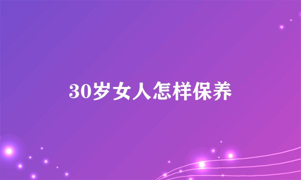 30岁女人怎样保养