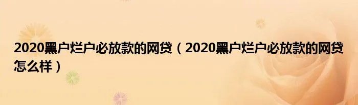 2020黑户烂户必放款的网贷（2020黑户烂户必放款的网贷怎么样）