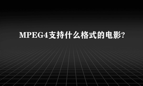 MPEG4支持什么格式的电影?