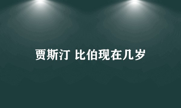 贾斯汀 比伯现在几岁