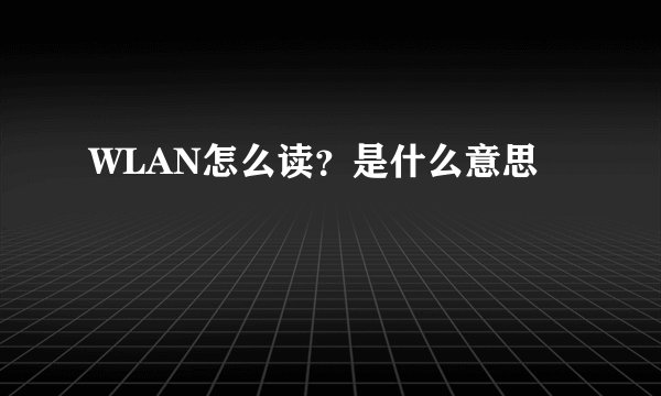 WLAN怎么读？是什么意思