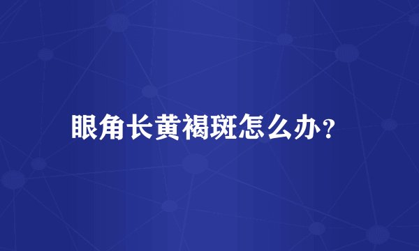 眼角长黄褐斑怎么办？