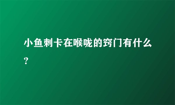 小鱼刺卡在喉咙的窍门有什么？