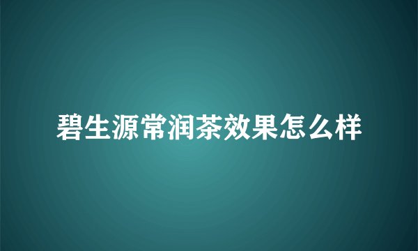 碧生源常润茶效果怎么样
