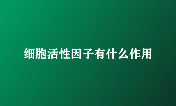 细胞活性因子有什么作用