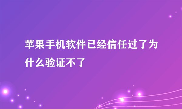 苹果手机软件已经信任过了为什么验证不了