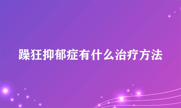 躁狂抑郁症有什么治疗方法