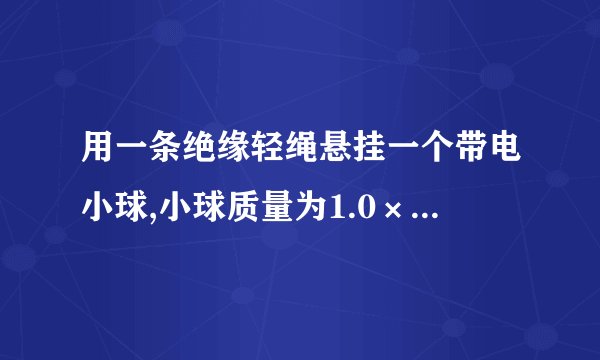 用一条绝缘轻绳悬挂一个带电小球,小球质量为1.0×10−2kg,所带电荷量为+2.0×10−8 C.现加一水平方向的匀强电场,平衡时绝缘轻绳与竖直方向成30∘角(如图所示)。求这个匀强电场的电场强度为___N/C(g取10N/kg)。