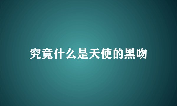 究竟什么是天使的黑吻