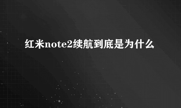红米note2续航到底是为什么