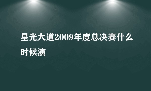 星光大道2009年度总决赛什么时候演