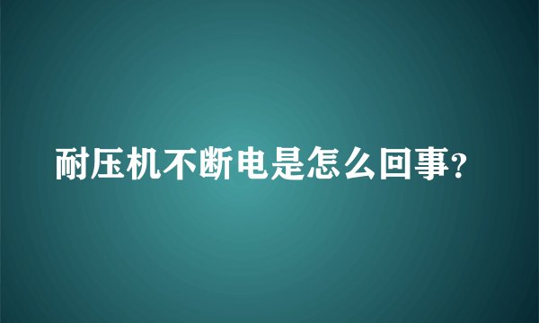 耐压机不断电是怎么回事？