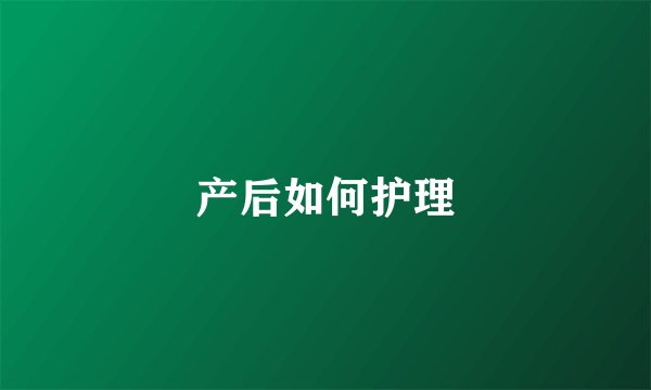 产后如何护理