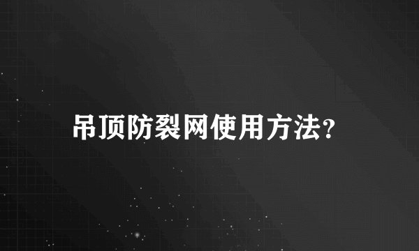 吊顶防裂网使用方法？