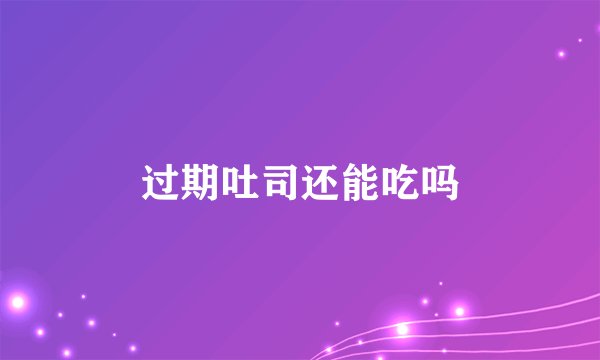过期吐司还能吃吗