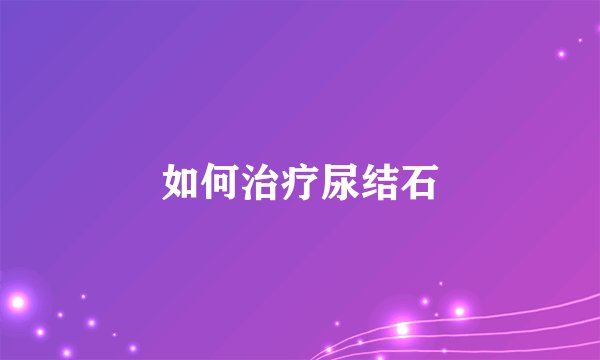 如何治疗尿结石