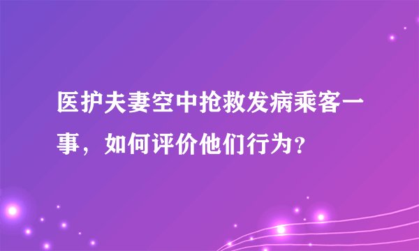 医护夫妻空中抢救发病乘客一事，如何评价他们行为？