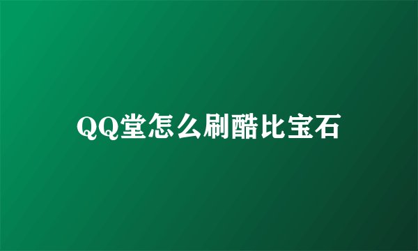 QQ堂怎么刷酷比宝石
