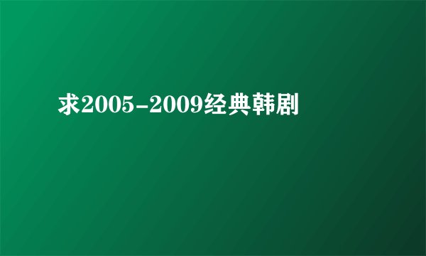 求2005-2009经典韩剧