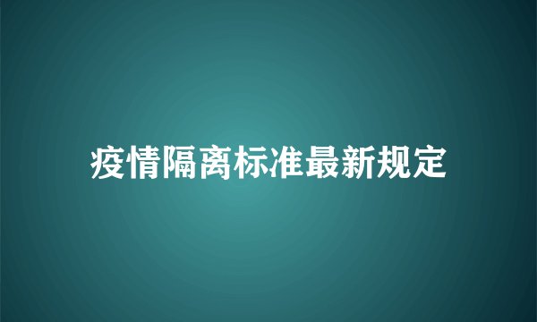 疫情隔离标准最新规定