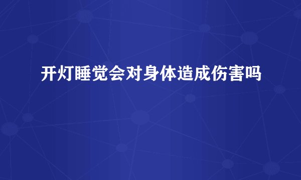 开灯睡觉会对身体造成伤害吗