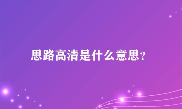 思路高清是什么意思？