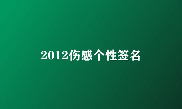 2012伤感个性签名