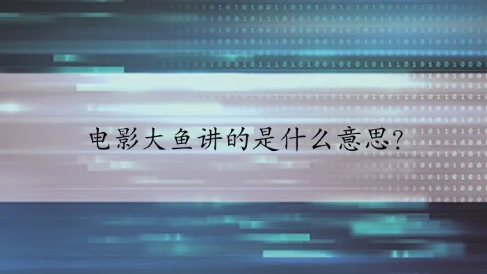 电影大鱼讲的是什么意思？