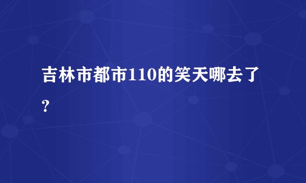 吉林市都市110的笑天哪去了？