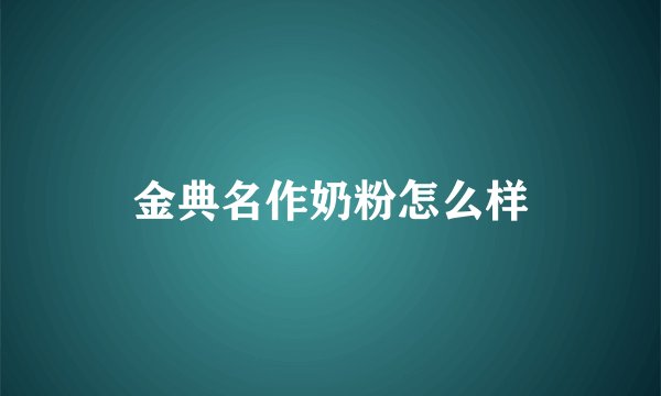 金典名作奶粉怎么样