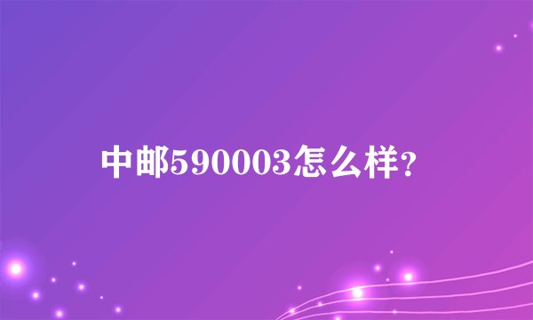 中邮590003怎么样？