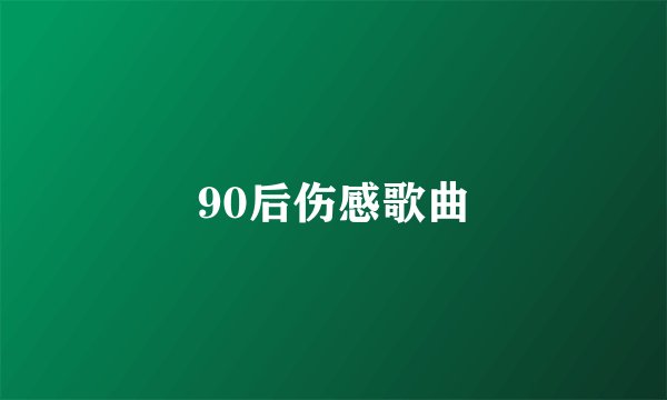 90后伤感歌曲