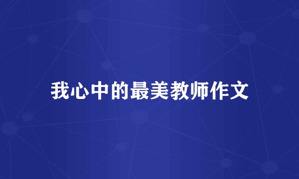 我心中的最美教师作文