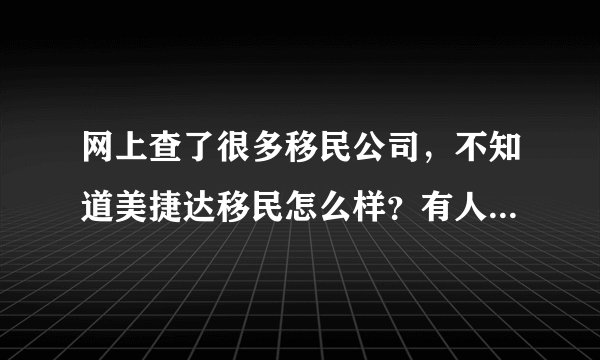 网上查了很多移民公司，不知道美捷达移民怎么样？有人办理过么？