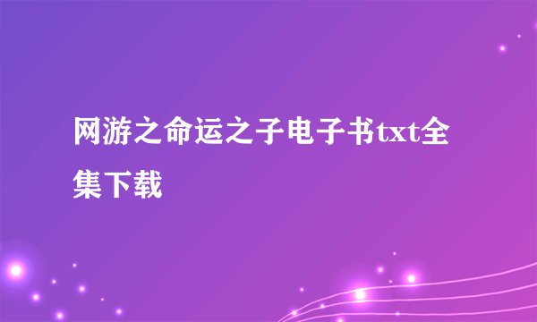 网游之命运之子电子书txt全集下载