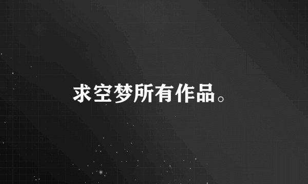 求空梦所有作品。