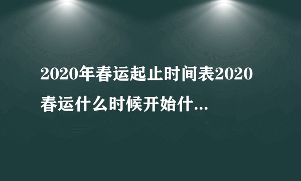 2020年春运起止时间表2020春运什么时候开始什么时候结束