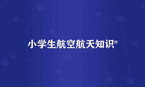 小学生航空航天知识