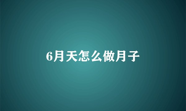 6月天怎么做月子