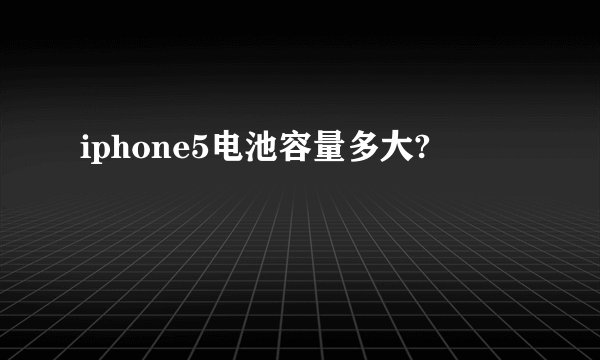 iphone5电池容量多大?