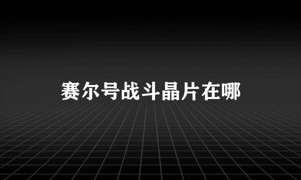 赛尔号战斗晶片在哪