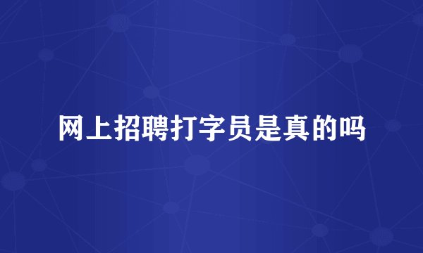 网上招聘打字员是真的吗