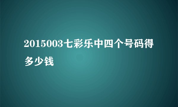 2015003七彩乐中四个号码得多少钱