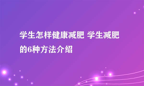 学生怎样健康减肥 学生减肥的6种方法介绍