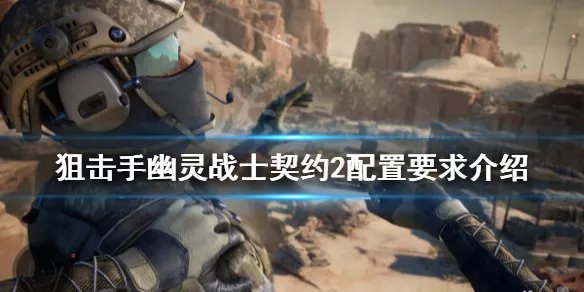 《狙击手幽灵战士契约2》配置要求高吗？配置要求介绍