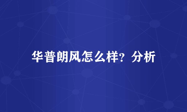 华普朗风怎么样？分析