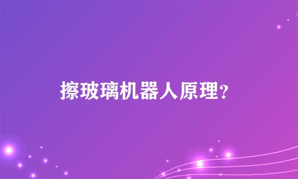 擦玻璃机器人原理？