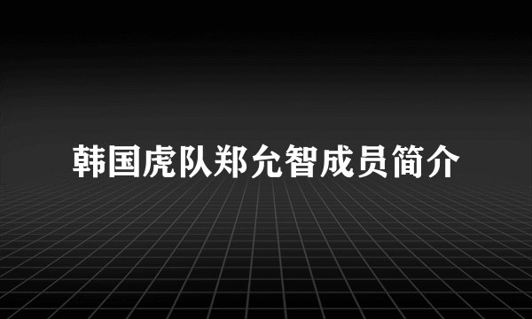 韩国虎队郑允智成员简介