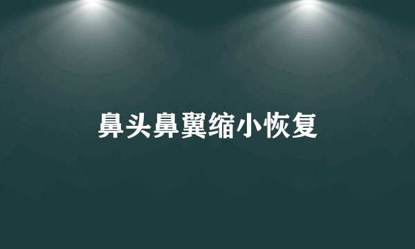 鼻头鼻翼缩小恢复