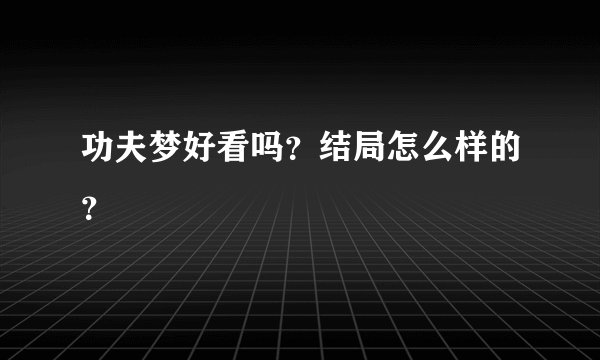 功夫梦好看吗？结局怎么样的？
